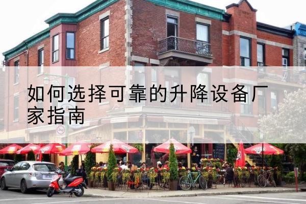 鹤山电动升降机厂家-如何选择可靠的升降设备厂家指南